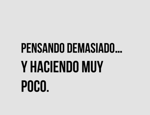 Pensando demasiado… y haciendo muy poco.